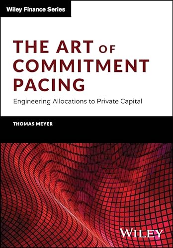 The Art of Commitment Pacing: Engineering Allocations to Private Capital (Wiley Finance Series) von Wiley